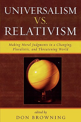 Universalism vs. Relativism: Making Moral Judgments in a Changing, Pluralistic, and Threatening World Cover Image