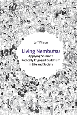 Living Nembutsu: Applying Shinran's Radically Engaged Buddhism in Life and Society Cover Image