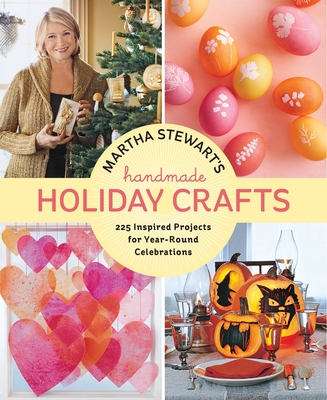 Martha Stewart's Handmade Holiday Crafts: 225 Inspired Projects for Year-Round Celebrations Cover Image