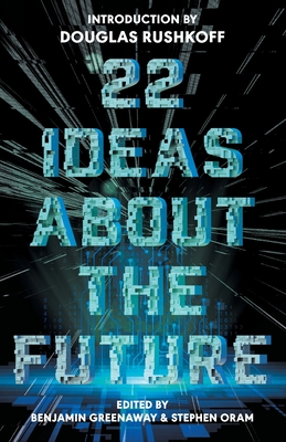 22 Ideas About The Future By Benjamin Greenaway (Editor), Stephen Oram (Editor), Douglas Rushkoff (Introduction by) Cover Image