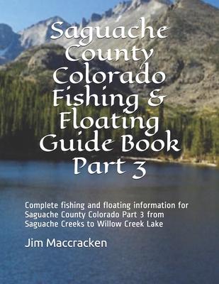 Saguache County Colorado Fishing & Floating Guide Book Part 3: Complete fishing and floating information for Saguache County Colorado Part 2 from Sagu By Jim MacCracken Cover Image
