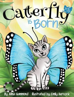 Catterfly is Born By Alma R. Hammond, Emily Hercock (Illustrator) Cover Image