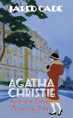 Agatha Christie and the Eleven Missing Days By Jared Cade Cover Image