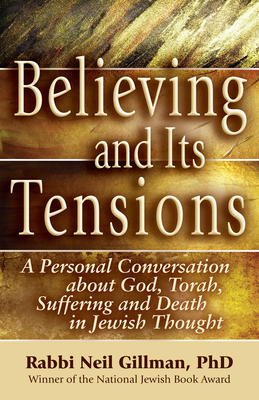 Believing and Its Tensions: A Personal Conversation about God, Torah, Suffering and Death in Jewish Thought By Neil Gillman Cover Image