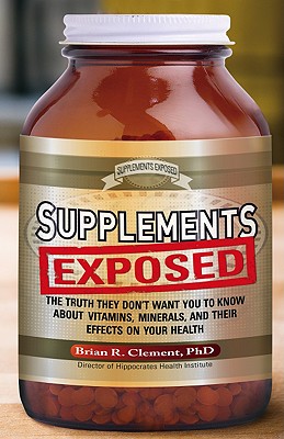 Supplements Exposed: The Truth They Don't Want You to Know About Vitamins, Minerals, and Their Effects on Your Health By Brian R. Clement Cover Image