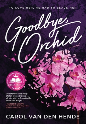 Goodbye, Orchid: To Love Her, He Had To Leave Her By Carol Van Den Hende Cover Image