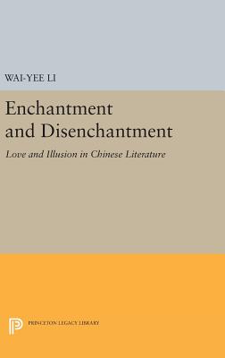 Enchantment and Disenchantment: Love and Illusion in Chinese Literature (Princeton Legacy Library #248)