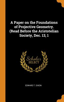 A Paper on the Foundations of Projective Geometry. (Read Before the Aristotelian Society, Dec. 13, 1 Cover Image