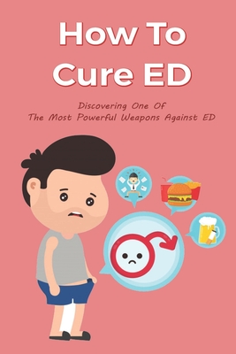 How To Cure ED: Discovering One Of The Most Powerful Weapons Against ED: Erectile Dysfunction Cover Image