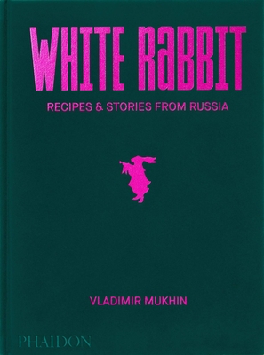 Vladimir Mukhin: White Rabbit: Recipes & Stories from Russia By Vladimir Mukhin Cover Image
