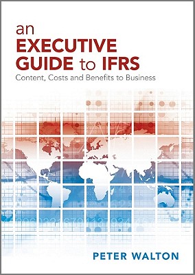 An Executive Guide to IFRS: Content, Costs and Benefits to Business By Peter Walton Cover Image
