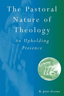 Pastoral Nature of Theology By R. John Elford, John R. Elford Cover Image