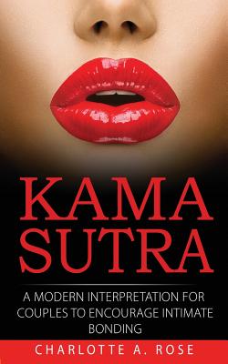 Kama Sutra: A Modern Interpretation for Couples to Encourage Intimate Bonding By Charlotte a. Rose Cover Image