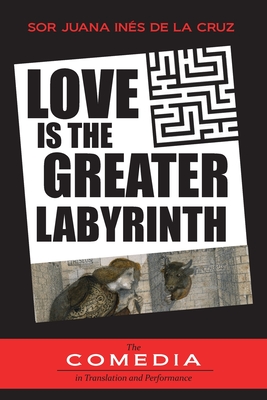 Love is the Greater Labyrinth (UCLA Center for 17th- And 18th-Century Studies. the Comedia in Translation and Performance #15)