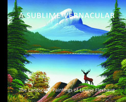 A Sublime Vernacular: The Landscape Paintings of Levine Flexhaug Cover Image