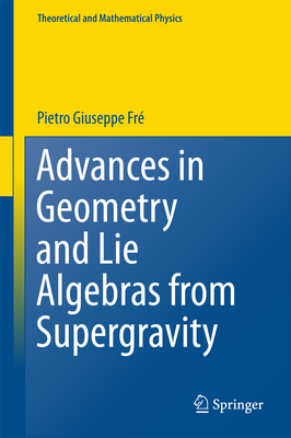 Advances in Geometry and Lie Algebras from Supergravity (Theoretical and Mathematical Physics) By Pietro Giuseppe Frè Cover Image