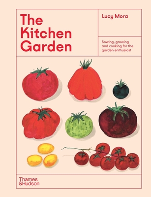The Kitchen Garden: Sowing, Growing and Cooking for the Garden Enthusiast By Lucy Mora Cover Image