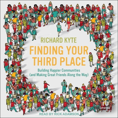 Finding Your Third Place: Building Happier Communities (and Making Great Friends Along the Way) Cover Image