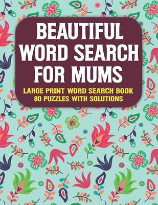 Beautiful Word Search For Mum's: Perfect Entertaining and Fun Puzzles To Keep Brain Busy With Solution Cover Image