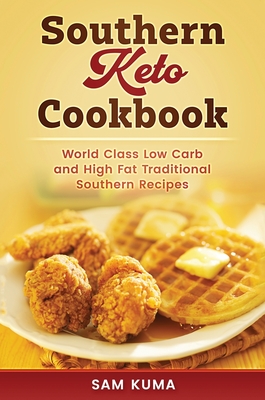 Southern Keto Cookbook: World Class High Fat and Low Carb Southern Recipes By Sam Kuma Cover Image