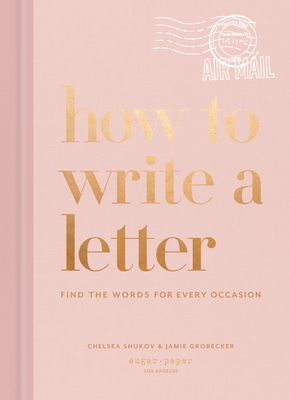 How to Write a Letter: Find the Words for Every Occasion (How To Series) By Chelsea Shukov, Jamie Grobecker Cover Image