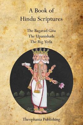 A Book of Hindu Scriptures: The Bagavad Gita, The Upanishads, The Rig - Veda By Swami Paramananda, Ralph T. H. Griffith, William Q. Judge Cover Image