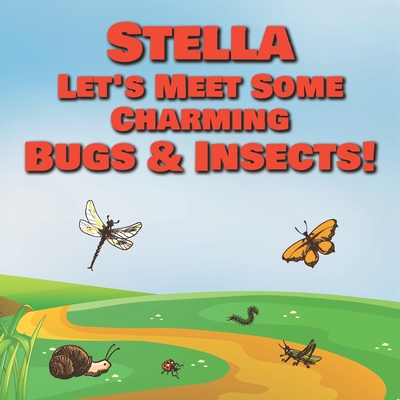 Stella Let's Meet Some Charming Bugs & Insects!: Personalized Books with Your Child Name - The Marvelous World of Insects for Children Ages 1-3 By Chilkibo Publishing Cover Image