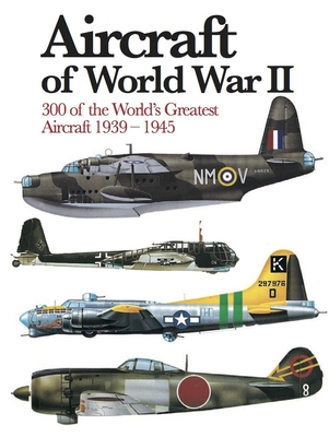 Aircraft of World War II: 300 of the World's Greatest Aircraft