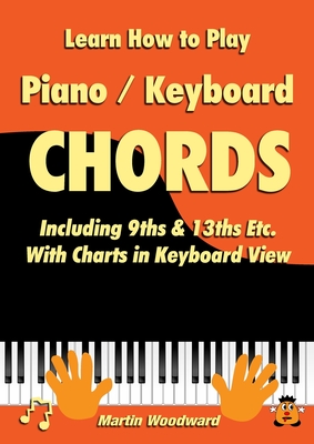 Learn How to Play Piano / Keyboard Chords: Including 9ths & 13ths Etc. With Charts in Keyboard View
