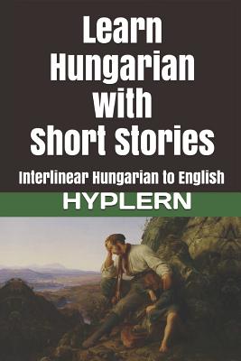 Learn Hungarian with Short Stories: Interlinear Hungarian to English Cover Image