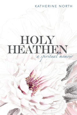 Holy Heathen: A Spiritual Memoir Cover Image