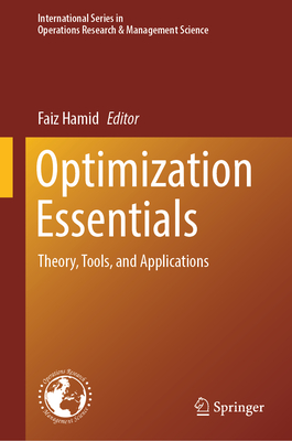 Optimization Essentials: Theory, Tools, and Applications (International Operations Research & Management Science #353)