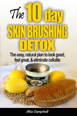 The 10-Day Skin Brushing Detox: The Easy, Natural Plan to Look Great, Feel Amazing, & Eliminate Cellulite By Mia Campbell Cover Image