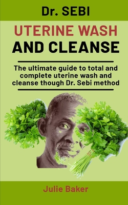 Dr Sebi Uterine Wash And Cleanse The Ultimate Guide To Total And Complete Uterine Wash And Cleanse Through Dr Sebi Method Paperback The Last Bookstore