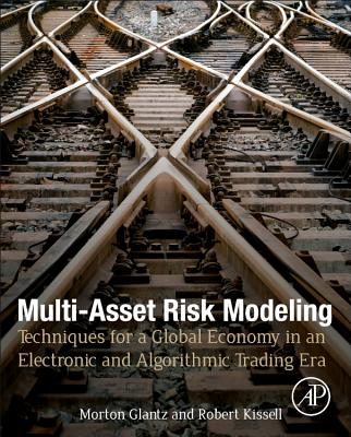 Multi-Asset Risk Modeling: Techniques for a Global Economy in an Electronic and Algorithmic Trading Era By Morton Glantz, Robert Kissell Cover Image