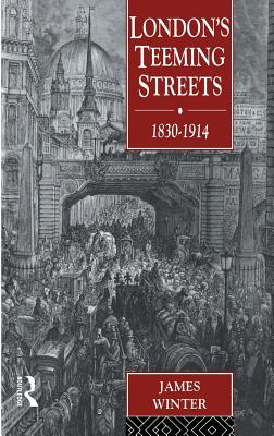 London's Teeming Streets, 1830-1914 By James Winter Cover Image