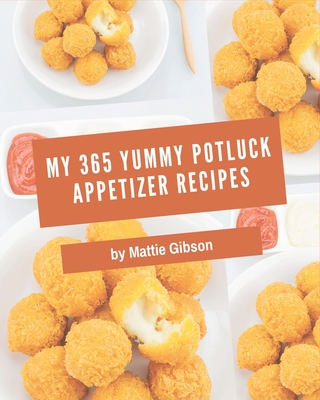 My 365 Yummy Potluck Appetizer Recipes: A Timeless Yummy Potluck Appetizer Cookbook Cover Image
