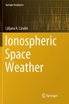 Ionospheric Space Weather (Springer Geophysics) By Ljiljana R. Cander Cover Image