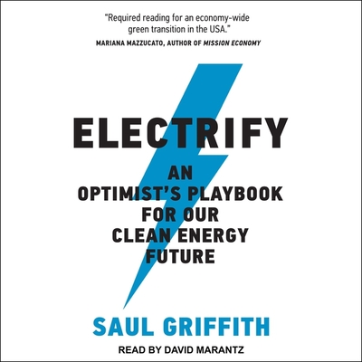 Electrify: An Optimists Playbook for Our Clean Energy Future By Saul Griffith, David Marantz (Read by) Cover Image