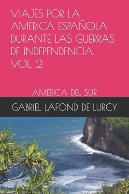 Viajes Por La América Española Durante Las Guerras de Independencia. Vol.2: América del Sur By Ignacio Ruiz Martínez (Translator), Gabriel LaFond de Lurcy Cover Image