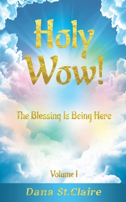 Holy Wow!: The Blessing Is Being Here By Dana St Claire Cover Image