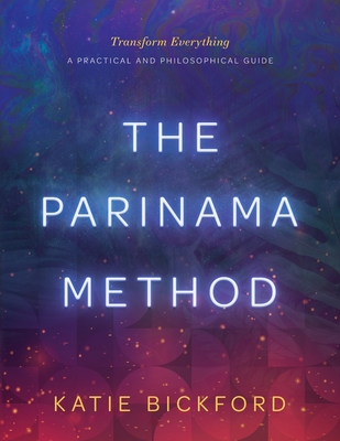 The Parinama Method: Transform Everything - A Practical and Philosophical Guide By Katie Bickford Cover Image