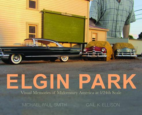 Elgin Park: Visual Memories of America from the 1920's to the Mid 1960's at 1/24th Scale By Michael Paul Smith, Gail Ellison Cover Image