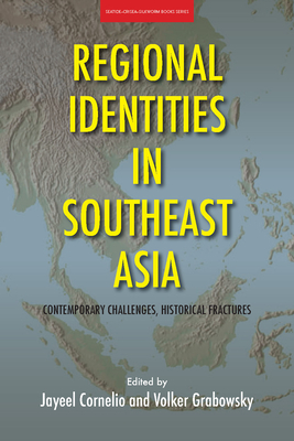 Regional Identities in Southeast Asia: Contemporary Challenges, Historical Fractures By Jayeel Cornelio (Editor), Volker Grabowsky (Editor) Cover Image
