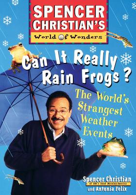 Can It Really Rain Frogs?: The World's Strangest Weather Events (Spencer Christians World of Wonders #9)