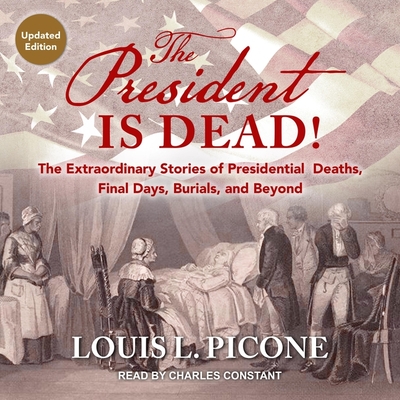 The President Is Dead!: The Extraordinary Stories of Presidential Deaths, Final Days, Burials, and Beyond (Updated Edition) Cover Image