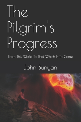 The Pilgrim's Progress: From This World To That Which Is To Come