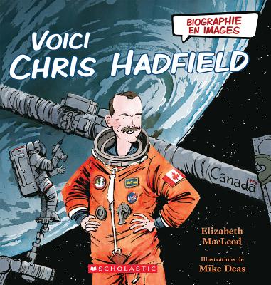 Biographie En Images: Voici Chris Hadfield By Elizabeth MacLeod, Mike Deas (Illustrator) Cover Image