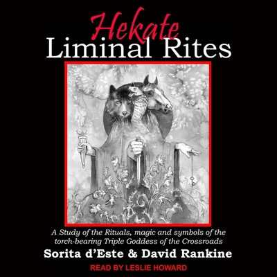 Hekate Liminal Rites Lib/E: A Study of the Rituals, Magic and Symbols of the Torch-Bearing Triple Goddess of the Crossroads Cover Image
