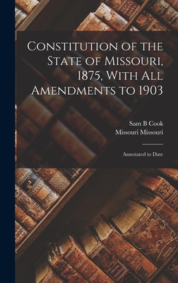 Constitution of the State of Missouri, 1875, With all Amendments to 1903: Annotated to Date Cover Image